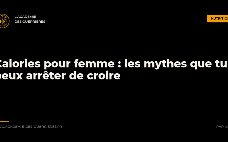 Calories pour femme : les mythes que tu peux arrêter de croire - L'Académie des Guerrières