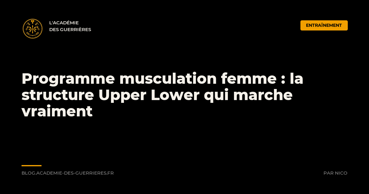 Programme musculation femme : la structure Upper Lower qui marche vraiment - L'Académie des Guerrières