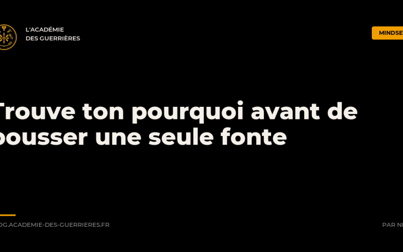 Trouve ton pourquoi avant de pousser une seule fonte - L'Académie des Guerrières