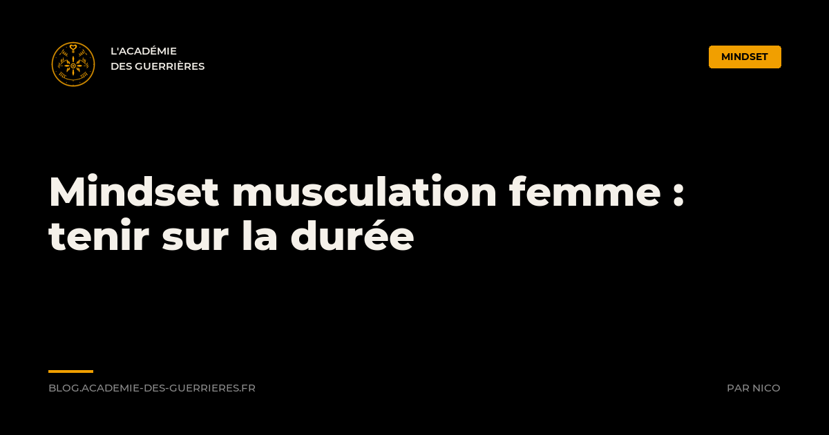 Mindset musculation femme : tenir sur la durée, L'Académie des Guerrières
