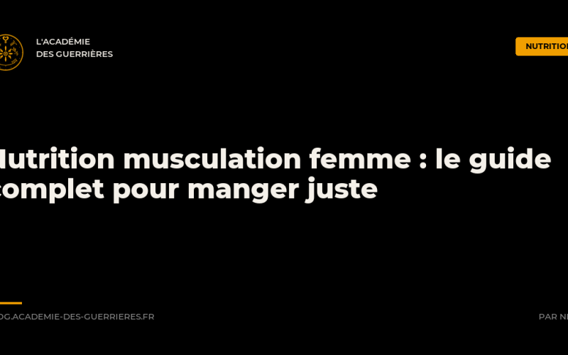 Nutrition musculation femme : le guide complet, L'Académie des Guerrières