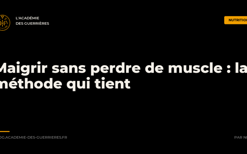 Maigrir sans perdre de muscle : la méthode qui tient, Académie des Guerrières